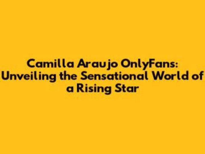 Camilla Araujo OnlyFans: The Rising Star Of Adult Content