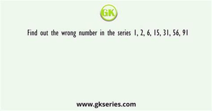 Find the Wrong Number in the Series 1, 2, 6, 15, 31, 56, 91